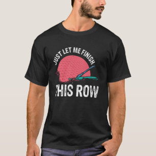 T-shirt Laissez-moi simplement finir cette rangée