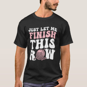 T-shirt Laissez-moi simplement finir cette rangée