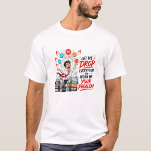T-shirt Laissez-moi tout lâcher pour travailler sur votre