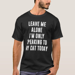 T-shirt Laissez-Moi Tranquille Je Ne Parle Qu'à Mon Chat A