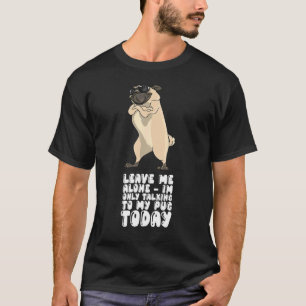 T-shirt Laissez Moi Tranquille Je Ne Parle Qu'à Mon Pug Au