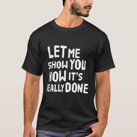 T-shirt Laissez-moi vous montrer comment ça s'est vraiment (Devant)