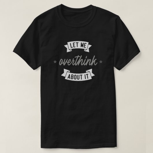 T-shirt Laissez-moi y réfléchir un peu plus. (Design devant)