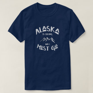 T-shirt L'Alaska appelle ; Je dois aller des montagnes de