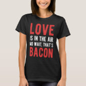 T-shirt L'amour est dans l'air Pas d'attente C'est Bacon (Devant)