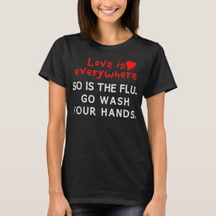 T-shirt L'amour est partout, de même la grippe se lave les