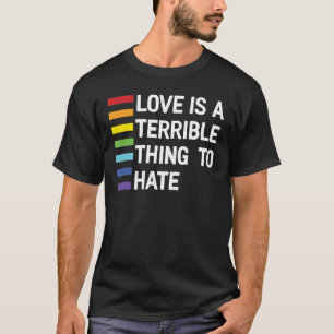 T-shirt L'Amour Est Une Chose Terrible De Haïr L'Arc En Ci
