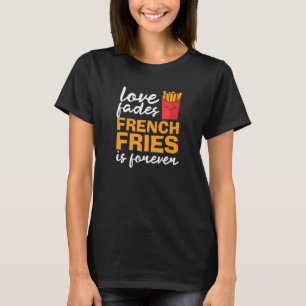 T-shirt L'amour se fane Frites est pour toujours Frites