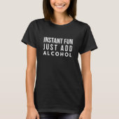 T-shirt L'amusement instantané ajoutent juste l'alcool (Devant)