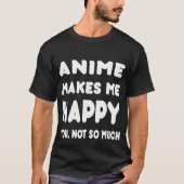 T-shirt L'Anime vous rend m'heureux, pas tellement - des (Devant)