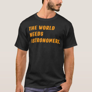 T-shirt L'astronaute Le monde a besoin d'astronomes disant