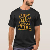 T-SHIRT LAUGH IT UP FUZZBALL (Devant)