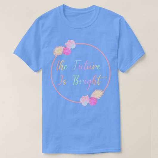 T-shirt L'avenir est brillant avec les fleurs Roses (Design devant)