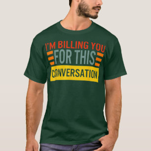 T-shirt Lawyer Im Billing You For This Conversation