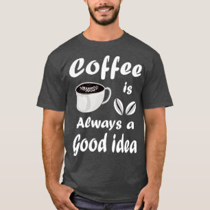 T-shirt Le Café Est Toujours Une Bonne Idée Citation Drôle