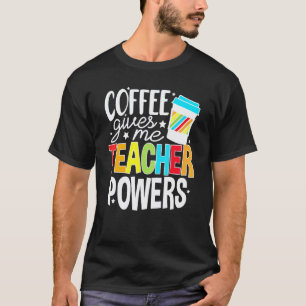 T-shirt Le café me donne des pouvoirs d'enseignant La vie