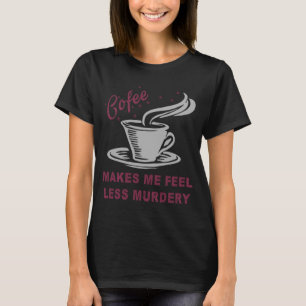 T-shirt Le café me fait me sentir moins meurtrier drôle sa