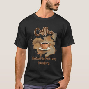 T-shirt Le Café Me Fait Me Sentir Moins Y Caféine