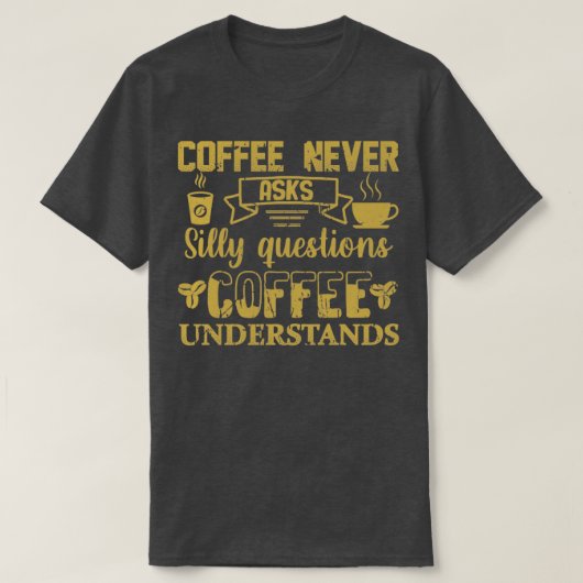 T-shirt Le Café Ne Pose Jamais De Questions idiotes Coffee (Design devant)
