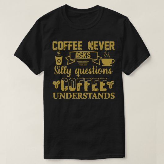 T-shirt Le Café Ne Pose Jamais De Questions idiotes Coffee (Design devant)