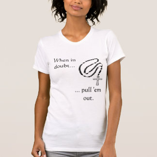 T-shirt le chapelet, en cas de doute…,… les tirent