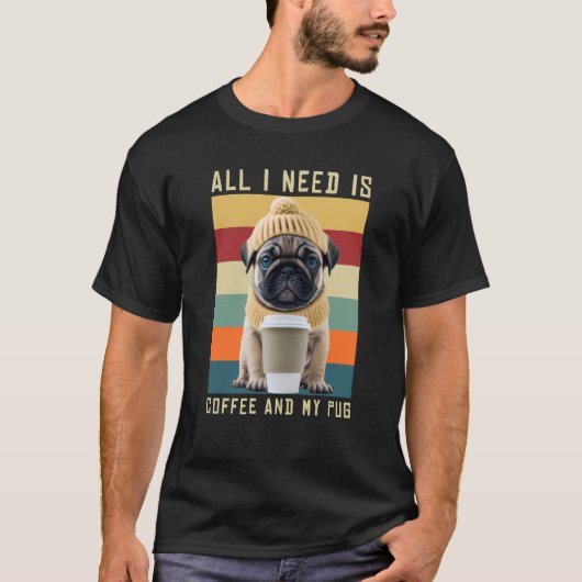 T-shirt Le Chien Carlin Mignonne Dit Que Tout Ce Dont J'Ai (Devant)