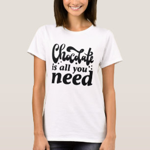 T-shirt Le Chocolat Est Tout Ce Dont Vous Avez Besoin