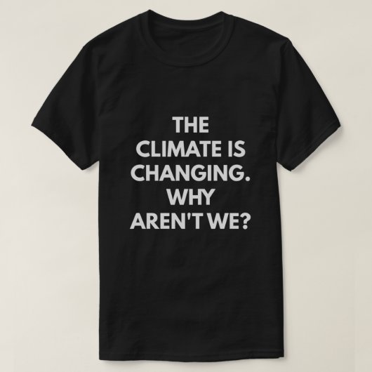 T-shirt Le climat change Pourquoi ne sommes-nous pas (Design devant)