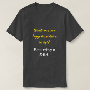 T-shirt Le DBA idiot "ce qui était ma plus grande erreur