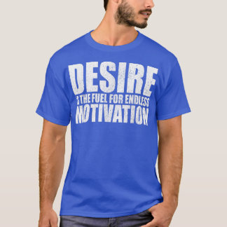 T-shirt Le désir est le carburant pour la motivation inspi