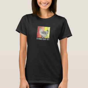 T-shirt Le dîner est-il prêt Humour Poulet Impatient