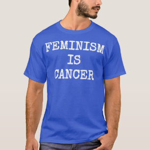 T-shirt Le féminisme est le cancer Drôle de protestation p