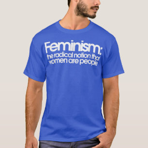 T-shirt Le Féminisme La Notion Radicale Que Les Femmes Son