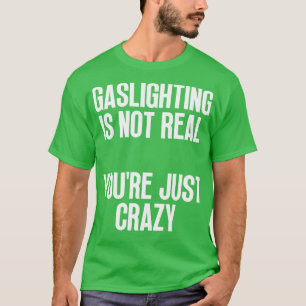 T-shirt Le Gaz N'Est Pas Réel Vous Êtes Juste Fou