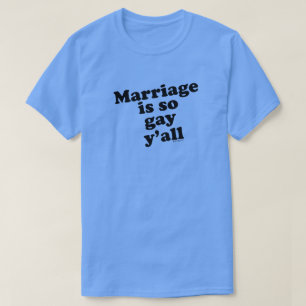 T-SHIRT LE MARIAGE EST TELLEMENT HOMOSEXUEL !