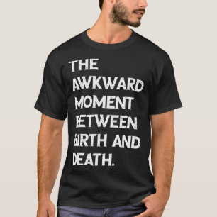 T-shirt Le moment difficile entre la naissance et la mort