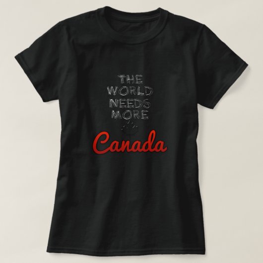 T-shirt Le monde a besoin de plus de Canada (Design devant)