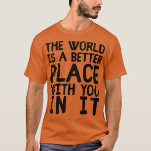 T-shirt Le Monde Est Un Meilleur Endroit Avec Vous Dans Il