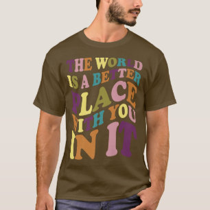 T-shirt Le Monde Est Un Meilleur Endroit Avec Vous Dans L'