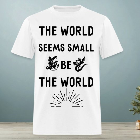 T-shirt Le monde semble petit. Soyez le monde
