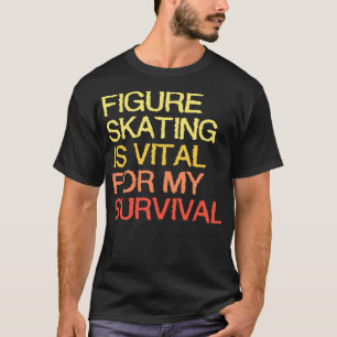 T-shirt Le Patinage Figure Est Essentiel Pour Ma Survie