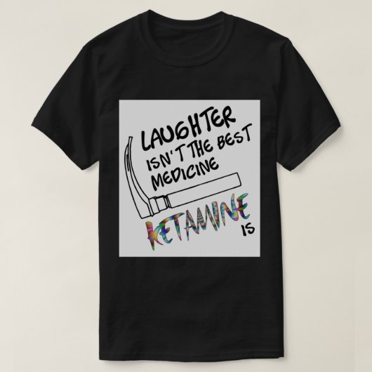T-shirt Le rire n'est pas le meilleur remède La kétamine e (Design devant)
