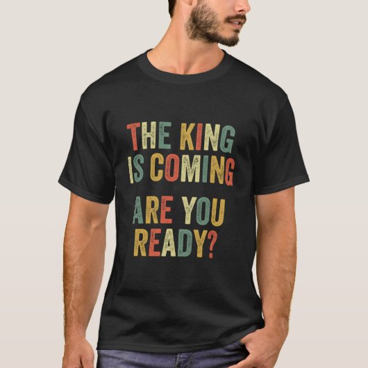 T-shirt Le Roi Arrive Si Vous Êtes Prêt À Rapporter Jésus  (Devant)