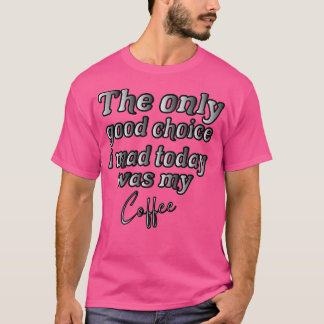 T-shirt Le Seul Bon Choix Que J'Ai Fait Aujourd'Hui Était