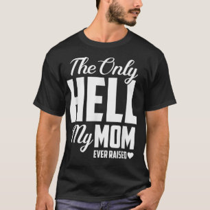 T-shirt Le seul Enfer que ma mère ait jamais élevé le fils