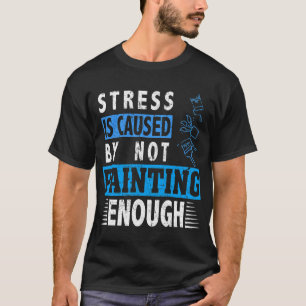 T-shirt Le stress est causé par le manque de peinture asse