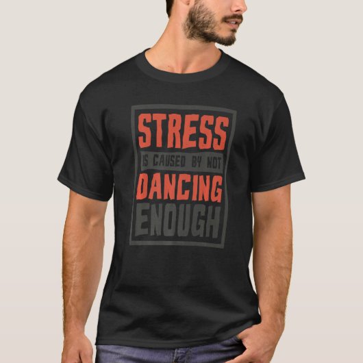T-shirt Le Stress Est Causé Par Ne Pas Danser Assez Chorég (Devant)
