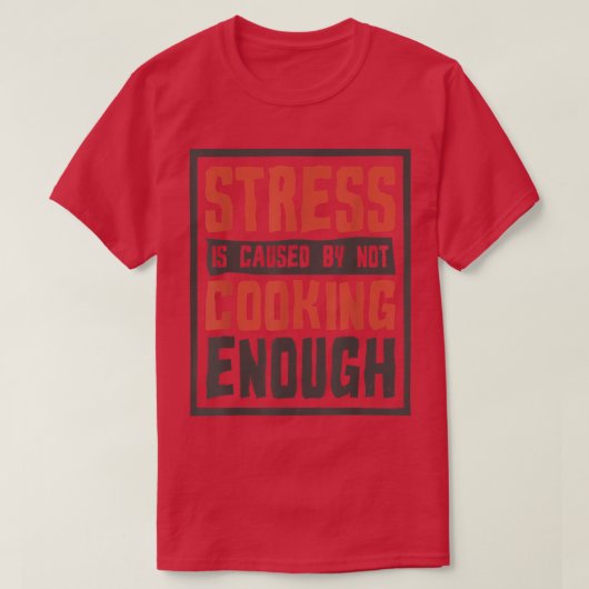 T-shirt Le stress est causé par pas assez de Cuisine, cuir (Design devant)