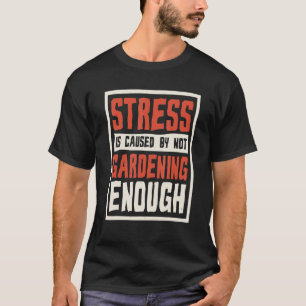 T-shirt Le stress est causé par un manque de jardinage Ja