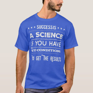 T-shirt Le succès est une science si vous avez les conditi